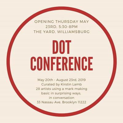 Dot Conference at The Yard, Williamsburg: May 20 - August 15, 2019